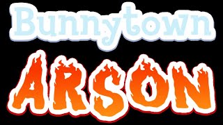 Bunnytown Arson [upl. by Swanhildas404]