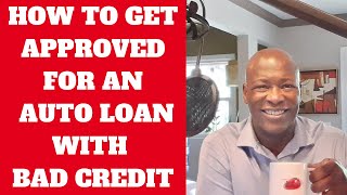 HOW TO GET APPROVED FOR AN AUTO LOAN WITH BAD CREDIT [upl. by Beaulieu]