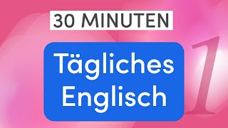 Tägliches Englisch in 30 Minuten Lerne die wichtigsten alltäglichen Sätze [upl. by Neerhtak]