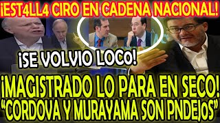 ¡EST4LL4 CIRO EN CADENA NACIONAL MAGISTRADO LO PARA EN SECO quotCORDOVA Y MURAYAMA SON PND3J0Squot [upl. by Atinid2]