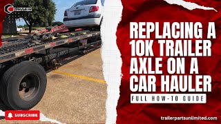 Replacing a 10K Trailer Axle on a Car Hauler Full HowTo Guide [upl. by Cesar]