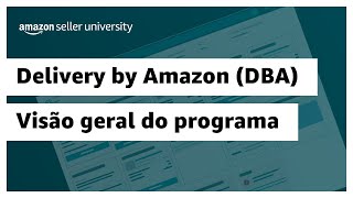 Visão geral do programa Delivery by Amazon DBA  Amazon Seller University Brasil [upl. by Atiniv]