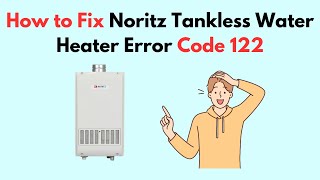 How to Fix Noritz Tankless Water Heater Error Code 122 [upl. by Trofmoc40]