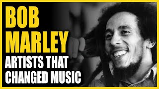 Artists That Changed Music Bob Marley [upl. by Rose636]