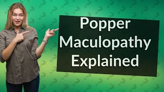 What is Popper maculopathy [upl. by Loggins]