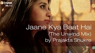 Jaane Kya Baat Hai The Unwind Mix by Prajakta Shukre [upl. by Nhguav]