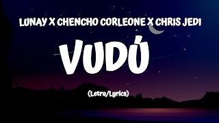 LUNAY X CHENCHO CORLEONE X CHRIS JEDI  VUDÚ LetraLyrics [upl. by Ordnaxela105]