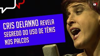 Cris Delanno REVELA SEGREDO do uso de tênis nos palcos [upl. by Eatnoid222]