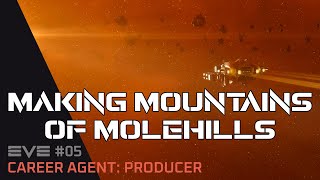 Making Mountains of Molehills 16 of 10  EVE 05 Producer Career Agent [upl. by Yde124]