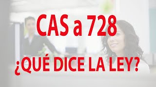 ¡SE PUBLICÓ LA LEY CAS a 728 ¿Todos los CAS a 728 ¿Cuándo CAS Indefinido Renovación obligada [upl. by Weir]