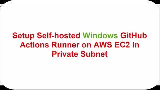 Setup Selfhosted Windows GitHub Actions Runner on AWS EC2 in Private Subnet [upl. by Sugna686]