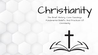 Christianity Brief History Core Teachings Fundamental Beliefs and Practices  Week 5 [upl. by Ennagroeg]