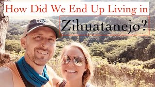 How We Ended Up Living In Zihuatanejo Mexico [upl. by Aromas]