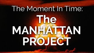 The Moment in Time THE MANHATTAN PROJECT [upl. by Arliene]