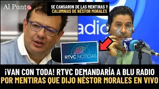 ¡TIEMBLAN Néstor Morales y Blu Radio RTVC los DEMANDARÍA por difundir MENTIRAS y por MAT0NEO [upl. by Sidoney184]