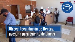 Ofrece Recaudación de Rentas asesoría para trámite de placas y pago de tenencia [upl. by Erdnaet]