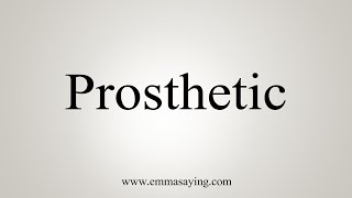 How To Say Prosthetic [upl. by Sherfield22]