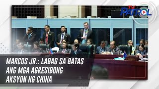 Marcos Jr Labag sa batas ang mga agresibong aksyon ng China  TV Patrol [upl. by Nalym]