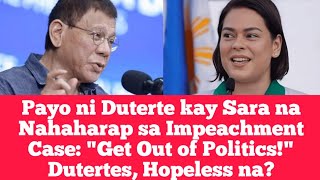 Payo ni Duterte kay Sara na Nahaharap sa Impeachment Case quotGet Out of Politicsquot No Hope na Sila [upl. by Nilyak]