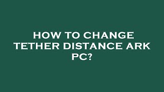 How to change tether distance ark pc [upl. by Bouzoun]