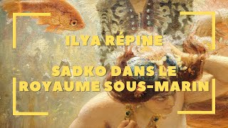 🧜‍♀️ Ilya Répine  Sadko  Une toile singulière dans sa carrière 🧜‍♀️ [upl. by Eisned767]