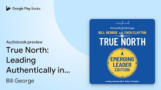 True North Leading Authentically in Todays… by Bill George · Audiobook preview [upl. by Ledda241]