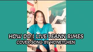 HOW DO I LIVE LEANN RIMES COVER SONG BY HONEYLHEN [upl. by Haraz675]