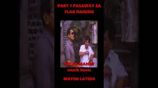 PART 1 PASAWAY SA FLAG RAISING  MAYOR LATIGO shorts [upl. by Ado]