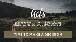 Acts Life On Mission  Time To Make A Decision  10202024 [upl. by Osnofla]