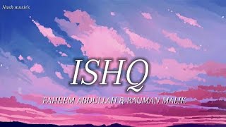 Ishq  FAHEEM ABDULLAH amp RAUMAN MALIK  LYRICS  NASB MUSICS [upl. by Yecaw]