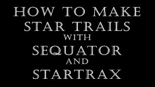 How to make Star Trails with Sequator and StarStax [upl. by Arihppas838]