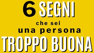 6 segni 1 che sei troppo buono [upl. by Drarej]