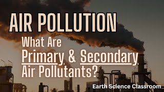 What Are Primary amp Secondary Air Pollutants [upl. by Aillicirp]