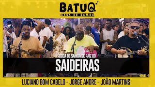 Saideiras  Luciano Bom Cabelo João Martins e Jorge André Ao vivo Na BatuQ  Edição 2 [upl. by Nahsin378]