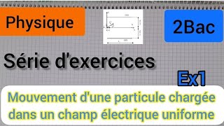 mouvement dune particule chargée dans un champ électrique uniforme exercice 1 2Bac [upl. by Ralleigh864]