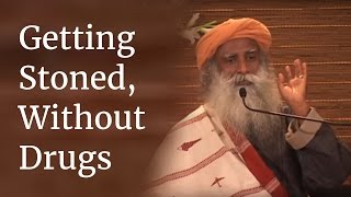 Sadhguru on Getting Stoned Without Drugs [upl. by Kira]