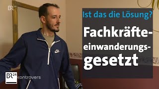 Fachkräfteeinwanderung Neues Gesetz  Lösung oder zahnloser Tiger  Kontrovers  BR24 [upl. by Fiorenze]