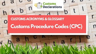 Customs Procedure Codes CPC  CUSTOMS ACRONYMS amp GLOSSARY [upl. by Cerelly]