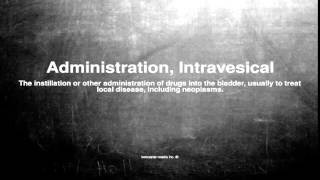 Medical vocabulary What does Administration Intravesical mean [upl. by Maurey]