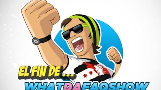 El Fin de whatdafaqshow [upl. by Anaed]