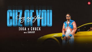 CUZ OF YOU  Official Video  IKKA  CHUCK  SANJOY [upl. by Anali]