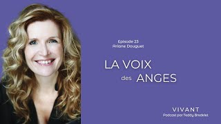 La Voix des Anges Episode 23 du Pod Cast Vivant Interview dAriane DOUGUET [upl. by Suryt265]