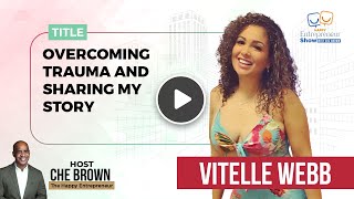 Vitelle Webb  Overcoming Trauma And Sharing My Story  Happy Entrepreneur Show  Che Brown [upl. by Awad]