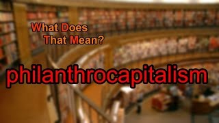 What does philanthrocapitalism mean [upl. by Alamak252]