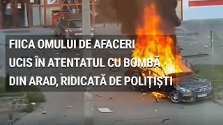 Fiica omului de afaceri ucis în atentatul cu bombă din Arad ridicată de polițiști [upl. by Ringe617]