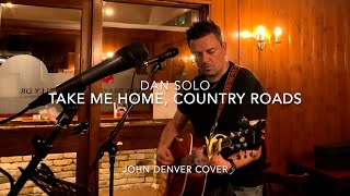 Dan Solo  Take Me Home Country Roads John Denver cover [upl. by Eednac]