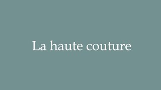 How to Pronounce La haute couture High fashion Correctly in French [upl. by Seif]