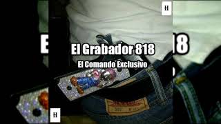 El Comando Exclusivo  El Grabador 818 NarcoRap 2019 [upl. by Keven789]