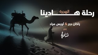 الهجرة رحلة هادينا  راكان جبر amp أويس مراد [upl. by Adnorahc]