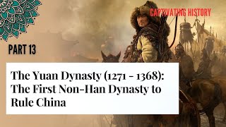 Part 13 The Yuan Dynasty 1271  1368 The First Non Han Dynasty to Rule China [upl. by Nyleahs]